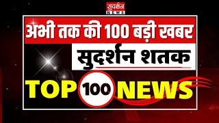 Top 100 News Today: अभी तक की 100 सबसे बड़ी खबरें | Latest News | Live Sudarshan Shatak