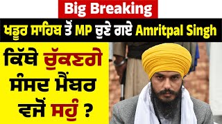 Big Breaking: ਪੰਜਾਬ ਦੇ ਖਡੂਰ ਸਾਹਿਬ ਤੋਂ MP ਚੁਣੇ ਗਏ Amritpal Singh ਕਿੱਥੇ ਚੁੱਕਣਗੇ ਸੰਸਦ ਮੈਂਬਰ ਵਜੋਂ ਸਹੁੰ ?