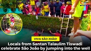 #VivaSãoJoão! Locals from Santan Talaulim Tiswadi celebrate São João by jumping into the well