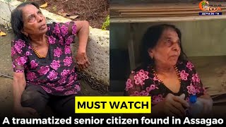 #MustWatch- A traumatized senior citizen found in Assagao