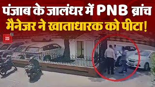 Punjab के जालंधर शहर में PNB ब्रांच मैनेजर ने खाताधारक को पीटा, Video आया सामने