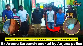 Minor youths including one girl assaulted at Baga. Ex Arpora Sarpanch booked by Anjuna police