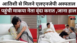 Delhi: आतिशी से मिलने एलएनजेपी अस्पताल पहुंची माकपा नेता वृंदा करात ,जाना हाल
