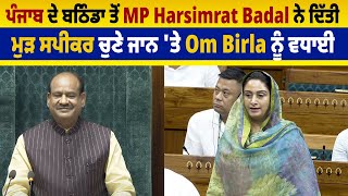 ਪੰਜਾਬ ਦੇ ਬਠਿੰਡਾ ਤੋਂ MP Harsimrat Badal ਨੇ ਦਿੱਤੀ ਮੁੜ ਸਪੀਕਰ ਚੁਣੇ ਜਾਨ 'ਤੇ Om Birla ਨੂੰ ਵਧਾਈ