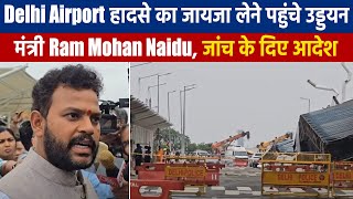 Delhi Airport हादसे का जायजा लेने पहुंचे उड्डयन मंत्री Ram Mohan Naidu, जांच के दिए आदेश