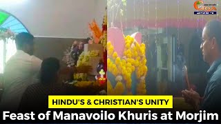 Hindu's & Christian's #Unity: Feast of Manavoilo Khuris at Morjim