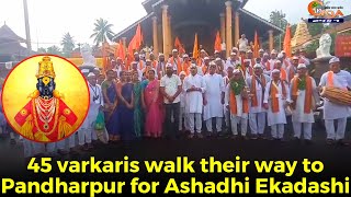 #VithalVithal! 45 varkaris walk their way to Pandharpur for Ashadhi Ekadashi