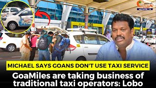 Lobo says Goans don't use taxi service. GoaMiles are taking business of traditional taxi operators