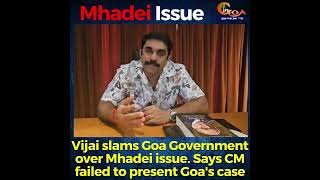Vijai slams Goa Government over Mhadei issue. Says CM failed to present Goa's case