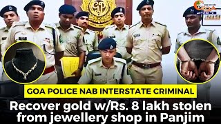 Goa police nab interstate criminal. Recover gold w/Rs. 8 lakh stolen from jewellery shop in Panjim