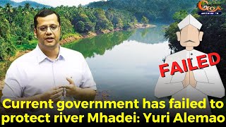 Current government has failed to protect river Mhadei: Yuri Alemao
