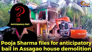 The Pooja Files! Pooja Sharma files for anticipatory bail in Assagao house demolition
