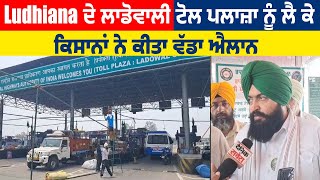 Ludhiana ਦੇ Ladowali toll plaza ਨੂੰ ਲੈ ਕੇ ਕਿਸਾਨਾਂ ਨੇ ਕੀਤਾ ਵੱਡਾ ਐਲਾਨ