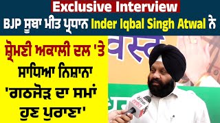 Exclusive Interview:BJP ਸੂਬਾ ਮੀਤ ਪ੍ਰਧਾਨ Inder Iqbal Singh Atwal ਨੇ ਅਕਾਲੀ ਦਲ 'ਤੇ ਸਾਧਿਆ ਨਿਸ਼ਾਨਾ