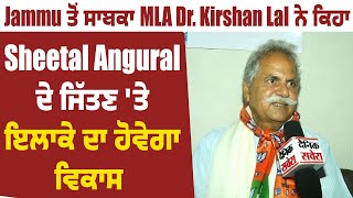 Jammu ਤੋਂ ਸਾਬਕਾ MLA Dr. Kirshan Lal ਨੇ ਕਿਹਾ, Sheetal Angural ਦੇ ਜਿੱਤਣ 'ਤੇ ਇਲਾਕੇ ਦਾ ਹੋਵੇਗਾ ਵਿਕਾਸ