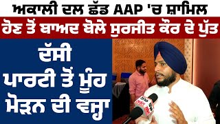 ਅਕਾਲੀ ਦਲ ਛੱਡ AAP 'ਚ ਸ਼ਾਮਿਲ ਹੋਣ ਤੋਂ ਬਾਅਦ ਬੋਲੇ Surjit Kaur ਦੇ ਪੁੱਤ,ਦੱਸੀ ਪਾਰਟੀ ਤੋਂ ਮੂੰਹ ਮੋੜਨ ਦੀ ਵਜ੍ਹਾ