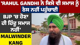 'Rahul Gandhi ਨੇ ਕਿਸੇ ਵੀ ਸਮਾਜ ਨੂੰ ਠੇਸ ਨਹੀਂ ਪਹੁੰਚਾਈ,BJP 'ਚ ਹੋਣਾ ਹੀ  Hindu ਸਮਾਜ ਨਹੀਂ' : Malwinder Kang