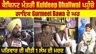 Cabinet Minister Kuldeep Dhaliwal ਪਹੁੰਚੇ ਗਾਇਕ Gurmeet Bawa ਦੇ ਘਰ, ਪਰਿਵਾਰ ਦੀ ਕੀਤੀ 1 ਲੱਖ ਦੀ ਮਦਦ