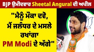 BJP ਉਮੀਦਵਾਰ Sheetal Angural ਦੀ appeal,"ਮੈਨੂੰ ਮੌਕਾ ਦਵੋ,ਮੈਂ ਜਲੰਧਰ ਦੇ ਮਸਲੇ ਰਖਾਂਗਾ PM Modi ਦੇ ਅੱਗੇ"