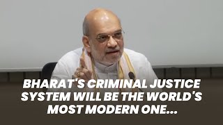 Bharat's Criminal Justice System will be the world's most modern one: Shri Amit Shah