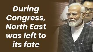 Congress ignored Northeast, but we have been transforming it | PM Modi |  Rajya Sabha