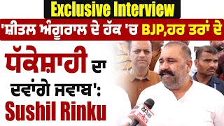 Exclusive Interview:'ਸ਼ੀਤਲ ਅੰਗੂਰਾਲ ਦੇ ਹੱਕ 'ਚ BJP,ਹਰ ਤਰਾਂ ਦੇ ਧੱਕੇਸ਼ਾਹੀ ਦਾ ਦਵਾਂਗੇ ਜਵਾਬ':Sushil Rinku