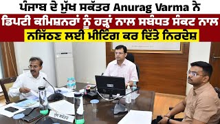 ਪੰਜਾਬ ਮੁੱਖ ਸਕੱਤਰ Anurag Varmaਨੇ ਡਿਪਟੀ ਕਮਿਸ਼ਨਰਾਂ ਨੂੰ ਹੜ੍ਹਾ ਦੇ ਨਾਲ ਨਜਿੱਠਣ ਲਈ ਮੀਟਿੰਗ ਕਰਕੇ ਦਿੱਤੇ ਨਿਰਦੇਸ਼