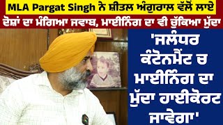 MLA Pargat Singh ਨੇ ਸ਼ੀਤਲ ਅੰਗੁਰਾਲ ਵੱਲੋਂ ਲਾਏ ਦੋਸ਼ਾਂ ਦਾ ਮੰਗਿਆ ਜਵਾਬ, ਮਾਈਨਿੰਗ ਦਾ ਵੀ ਚੁੱਕਿਆ ਮੁੱਦਾ