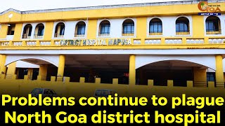 #MustWatch- Problems continue to plague North Goa district hospital