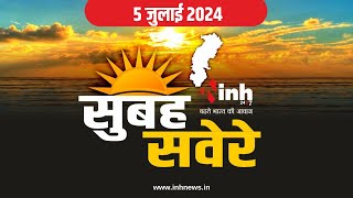 सुबह सवेरे छत्तीसगढ़ | CG Latest News Today | Chhattisgarh की आज की बड़ी खबरें | 5 July 2024
