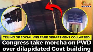 Ceiling of Social Welfare dept collapsed! Congress take morcha on PWD over dilapidated Govt building