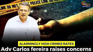 Alarmingly high crimes rates Adv Carlos fereira raises concerns