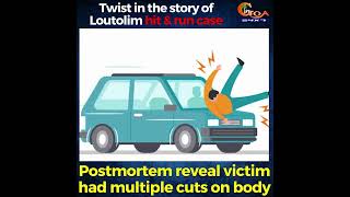 #Twist in the story of Loutolim hit & run case. Postmortem reveal victim had multiple cuts on body