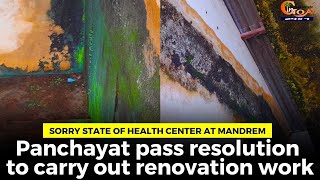 Sorry state of health center at Mandrem. Panchayat pass resolution to carry out renovation work