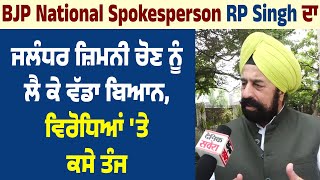 BJP National Spokesperson RP Singh ਦਾ ਜਲੰਧਰ ਜ਼ਿਮਨੀ ਚੋਣ ਨੂੰ ਲੈ ਕੇ ਵੱਡਾ ਬਿਆਨ,ਵਿਰੋਧਿਆਂ 'ਤੇ ਕਸੇ ਤੰਜ