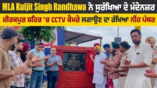 MLA Kuljit Singh Randhawa ਨੇ ਸੁਰੱਖਿਆ ਦੇ ਮੱਦੇਨਜ਼ਰ ਜ਼ੀਰਕਪੁਰ ਸ਼ਹਿਰ 'ਚ CCTV ਕੈਮਰੇ ਲਗਾਉਣ ਦਾ ਰੱਖਿਆ ਨੀਂਹ ਪੱਥਰ