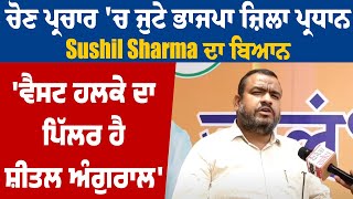 ਚੋਣ ਪ੍ਰਚਾਰ 'ਚ ਜੁਟੇ BJP ਜ਼ਿਲਾ ਪ੍ਰਧਾਨ Sushil Sharma ਦਾ ਬਿਆਨ 'West ਹਲਕੇ ਦਾ Pillar ਹੈ 'Sheetal Angural'