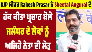 BJP ਲੀਡਰ Rakesh Prasar ਨੇ Sheetal Angural ਦੇ ਹੱਕ ਕੀਤਾ ਪ੍ਰਚਾਰ, "ਜਲੰਧਰ ਦੇ ਲੋਕਾਂ ਨੂੰ ਅਜਿਹੇ ਨੇਤਾ ਦੀ ਲੋੜ"