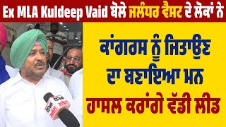 Ex MLA Kuldeep Vaid ਬੋਲੇ ਜਲੰਧਰ ਵੈਸਟ ਦੇ ਲੋਕਾਂ ਨੇ ਕਾਂਗਰਸ ਨੂੰ ਜਿਤਾਉਣ ਦਾ ਬਣਾਇਆ ਮਨ, ਹਾਸਲ ਕਰਾਂਗੇ ਵੱਡੀ ਲੀਡ