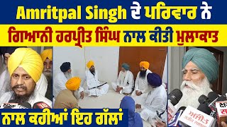 Amritpal Singh ਦੇ ਪਰਿਵਾਰ ਨੇ Giani Harpreet Singh ਨਾਲ ਕੀਤੀ ਮੁਲਾਕਾਤ, ਨਾਲ ਕਹੀਆਂ ਇਹ ਗੱਲਾਂ