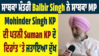 ਸਾਬਕਾ Minister Balbir Singh ਨੇ ਸਾਬਕਾ MP Mohinder Singh KP ਦੀ ਪਤਨੀ Suman KP ਦੇ ਦਿਹਾਂਤ 'ਤੇ ਜਤਾਇਆ ਦੁੱਖ