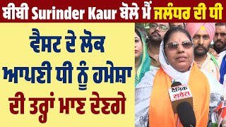 ਬੀਬੀ Surinder Kaur ਬੋਲੇ ਮੈਂ ਜਲੰਧਰ ਦੀ ਧੀ, ਵੈਸਟ ਦੇ ਲੋਕ ਆਪਣੀ ਧੀ ਨੂੰ ਹਮੇਸ਼ਾ ਦੀ ਤਰ੍ਹਾਂ ਮਾਣ ਦੇਣਗੇ