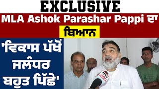 Exclusive: MLA Ashok Parashar Pappi ਦਾ ਬਿਆਨ 'ਵਿਕਾਸ ਪੱਖੋਂ ਜਲੰਧਰ ਬਹੁਤ ਪਿੱਛੇ'