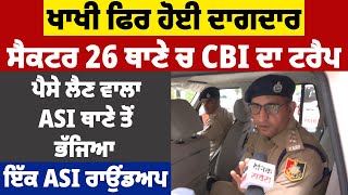 ਖਾਖੀ ਫਿਰ ਹੋਈ ਦਾਗਦਾਰ: ਸੈਕਟਰ 26 ਥਾਣੇ ਚ CBI ਦਾ ਟਰੈਪ, ਪੈਸੇ ਲੈਣ ਵਾਲਾ ASI ਥਾਣੇ ਤੋਂ ਭੱਜਿਆ, ਇੱਕ ASI ਰਾਉਂਡਅਪ