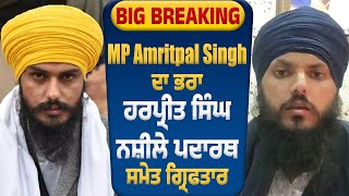 Big Breaking | MP Amritpal Singh ਦਾ ਭਰਾ Harpreet Singh ਨਸ਼ੀਲੇ ਪਦਾਰਥ ਸਮੇਤ ਗ੍ਰਿਫਤਾਰ