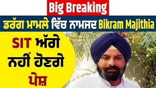 Big Breaking | ਡਰੱਗ ਮਾਮਲੇ ਵਿੱਚ ਨਾਮਜਦ Bikram Singh Majithia SIT ਅੱਗੇ ਨਹੀਂ ਹੋਣਗੇ ਪੇਸ਼