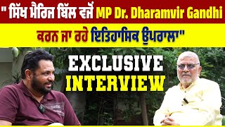 Exclusive Interview :"ਸਿੱਖ ਮੈਰਿਜ ਬਿੱਲ ਵਜੋਂ MP Dr. Dharamvir Gandhi ਕਰਨ ਜਾ ਰਹੇ ਇਤਿਹਾਸਿਕ ਉਪਰਾਲਾ"