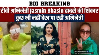 Big Breaking: Jasmin Bhasin हुई हादसे की शिकार, कुछ भी नहीं देख पा रहीं अभिनेत्री