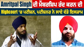 Amritpal Singh ਦੀ ਮੈਂਬਰਸ਼ਿਪ ਰੱਦ ਕਰਨ ਦੀ Highcourt 'ਚ ਪਟੀਸ਼ਨ, ਪਟੀਸ਼ਨਰ ਨੇ ਲਾਏ ਵੱਡੇ ਇਲਜ਼ਾਮ