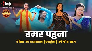 हमर पहुना में इतवार रात 8.30 बजे मिलव एक्ट्रेस दीक्षा जायसवाल। Actress Diksha Jaiswal| Chhattisgarhi